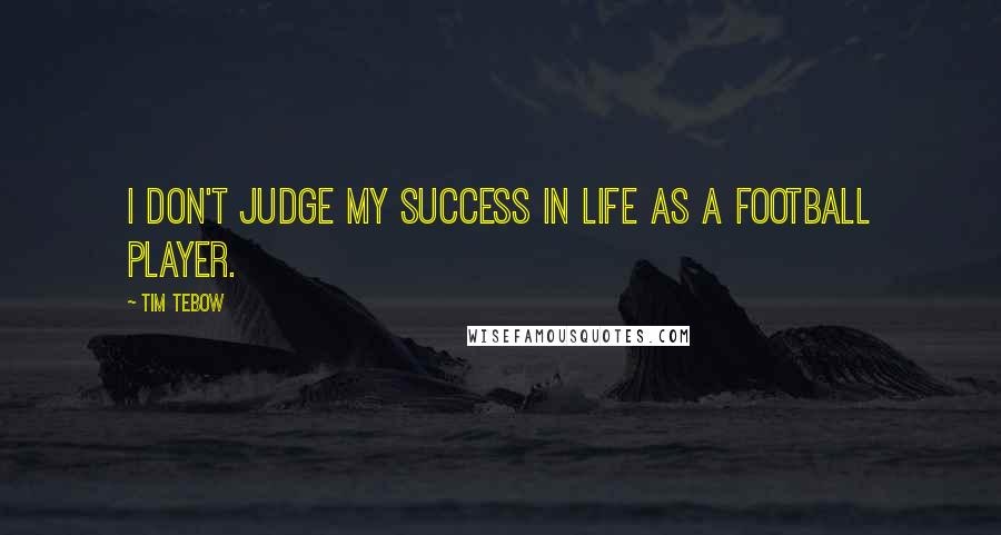 Tim Tebow quotes: I don't judge my success in life as a football player.
