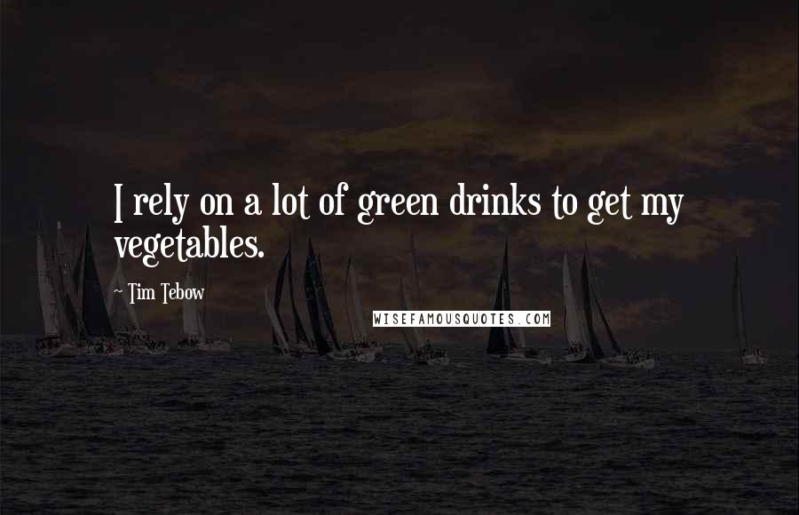 Tim Tebow quotes: I rely on a lot of green drinks to get my vegetables.