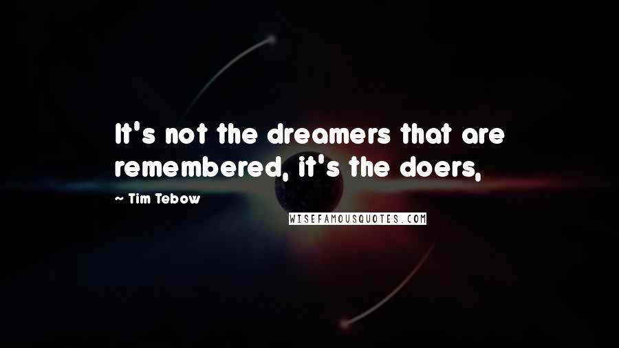 Tim Tebow quotes: It's not the dreamers that are remembered, it's the doers,