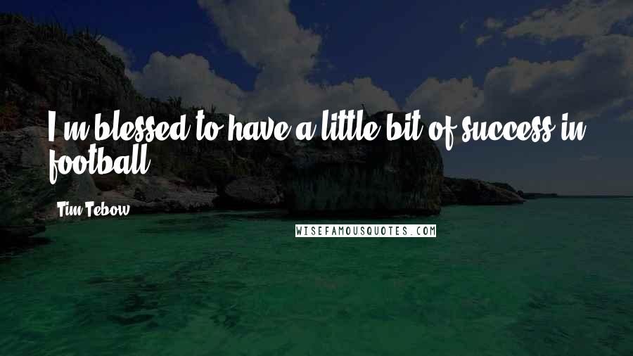 Tim Tebow quotes: I'm blessed to have a little bit of success in football.