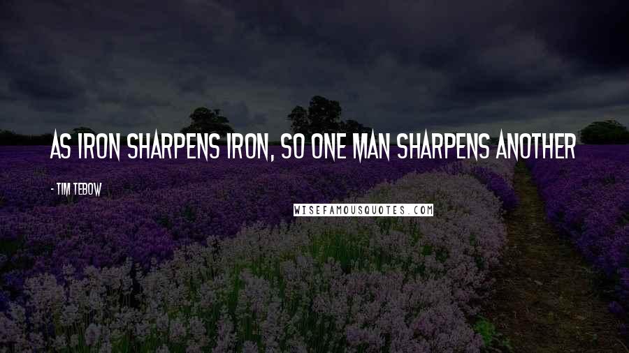 Tim Tebow quotes: As iron sharpens iron, so one man sharpens another