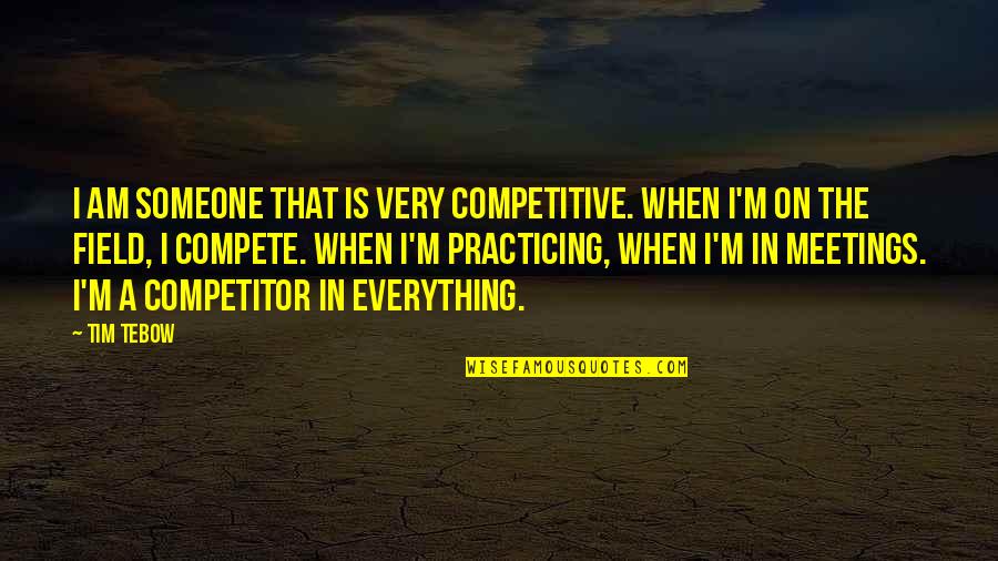 Tim Tebow Quotes By Tim Tebow: I am someone that is very competitive. When