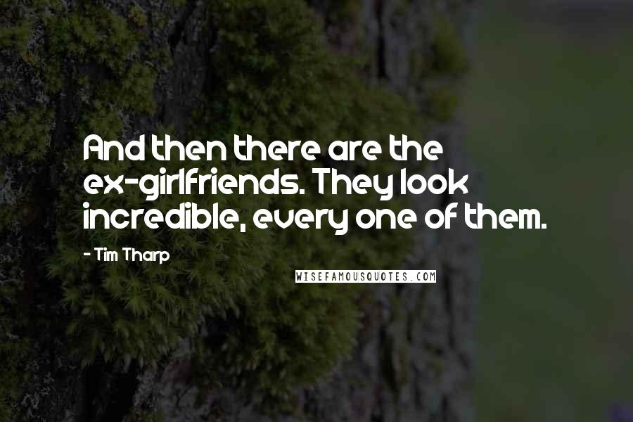 Tim Tharp quotes: And then there are the ex-girlfriends. They look incredible, every one of them.