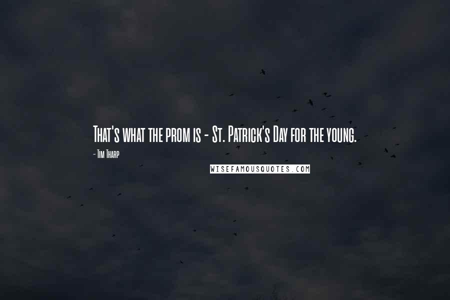 Tim Tharp quotes: That's what the prom is - St. Patrick's Day for the young.