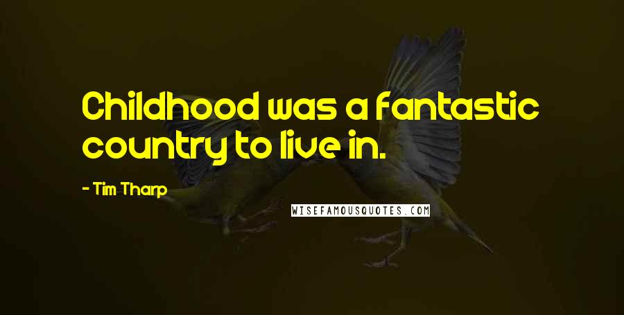 Tim Tharp quotes: Childhood was a fantastic country to live in.
