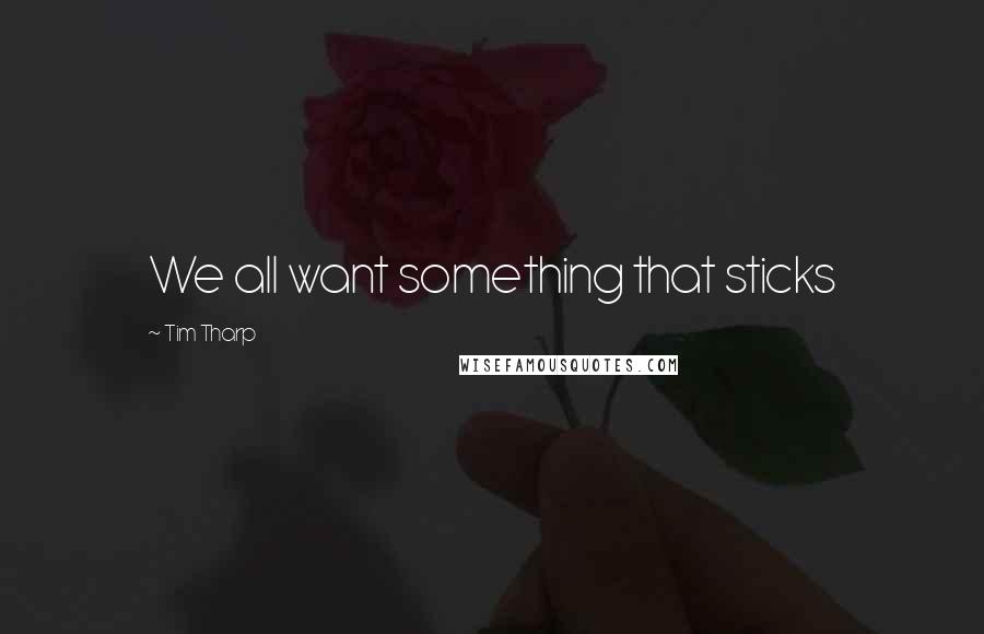 Tim Tharp quotes: We all want something that sticks