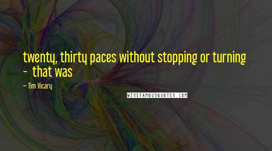 Tim Vicary quotes: twenty, thirty paces without stopping or turning - that was