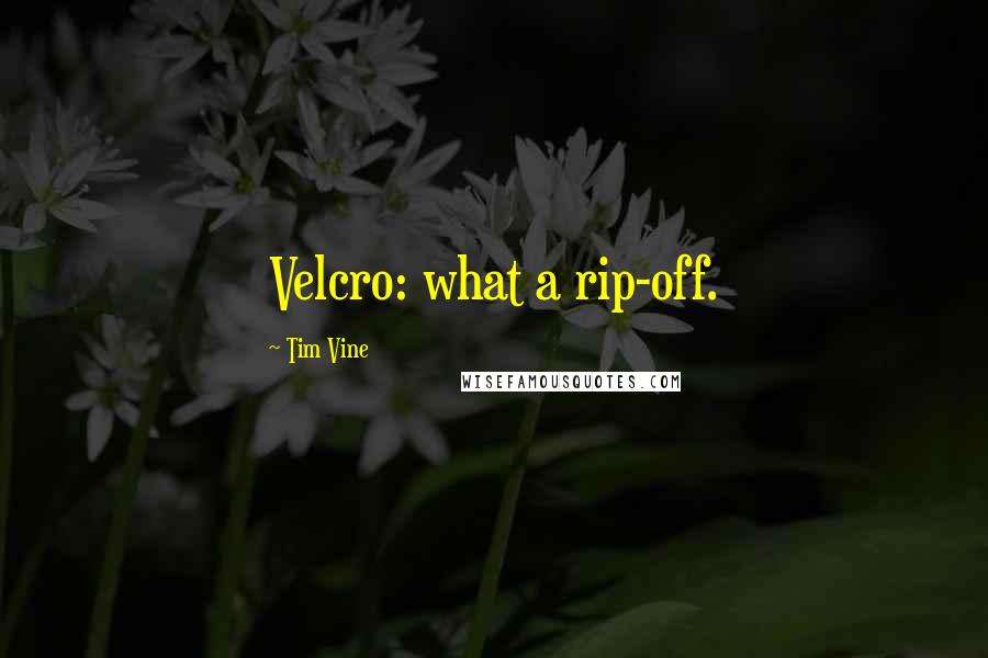 Tim Vine quotes: Velcro: what a rip-off.