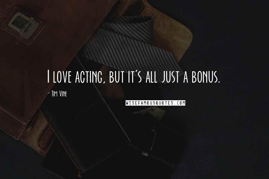 Tim Vine quotes: I love acting, but it's all just a bonus.