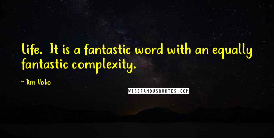 Tim Voko quotes: Life. It is a fantastic word with an equally fantastic complexity.