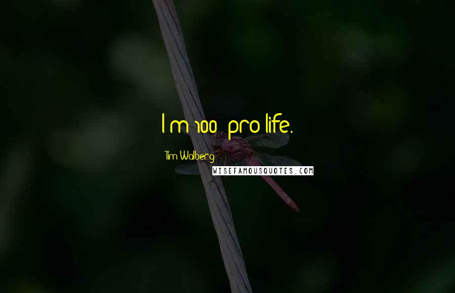 Tim Walberg quotes: I'm 100% pro-life.