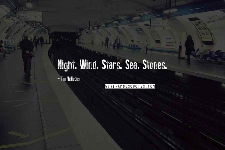 Tim Willocks quotes: Night. Wind. Stars. Sea. Stones.