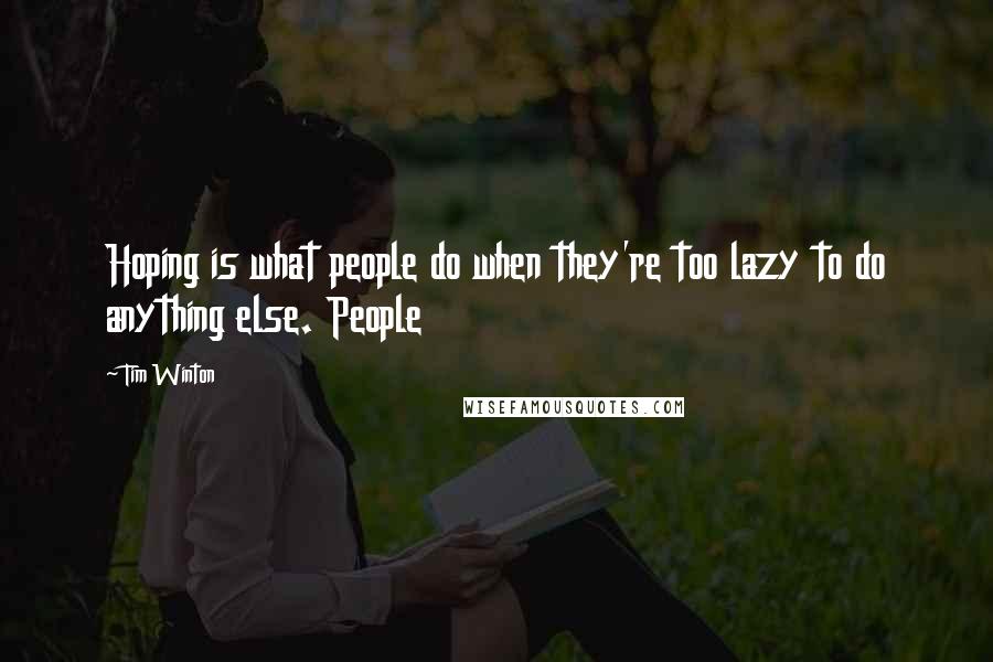 Tim Winton quotes: Hoping is what people do when they're too lazy to do anything else. People