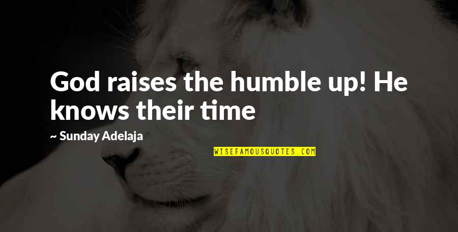 Timaeustestified Quotes By Sunday Adelaja: God raises the humble up! He knows their