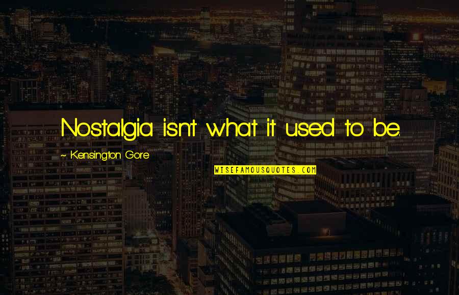 Timah Solder Quotes By Kensington Gore: Nostalgia isn't what it used to be.