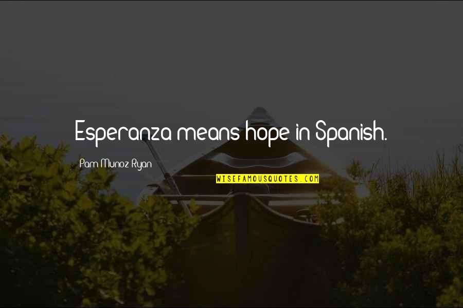 Timana Cinthia Quotes By Pam Munoz Ryan: Esperanza means hope in Spanish.