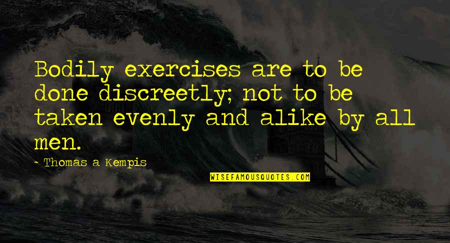 Timana Cinthia Quotes By Thomas A Kempis: Bodily exercises are to be done discreetly; not