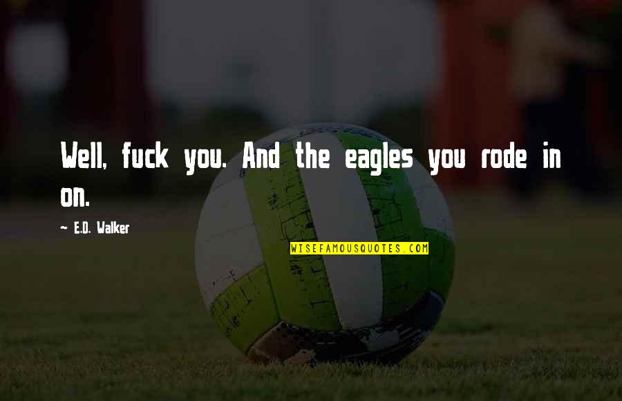 Timarcus Simpson Quotes By E.D. Walker: Well, fuck you. And the eagles you rode