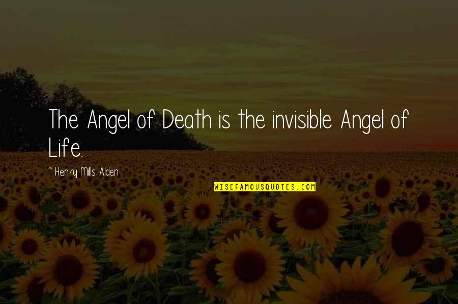 Timarrie Djon Quotes By Henry Mills Alden: The Angel of Death is the invisible Angel