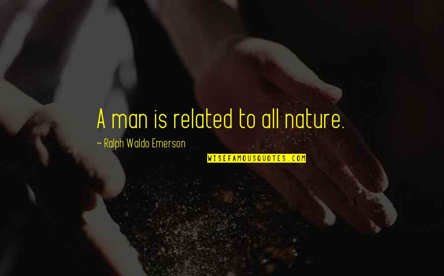 Timarrie Djon Quotes By Ralph Waldo Emerson: A man is related to all nature.