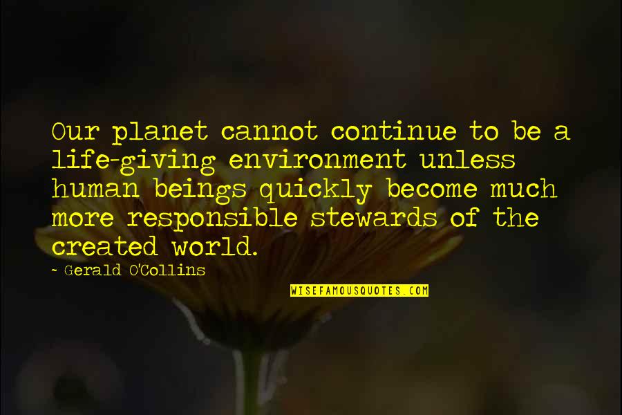 Timbalero El Quotes By Gerald O'Collins: Our planet cannot continue to be a life-giving Timbalero El Quotes By Gerald O'Collins: Our planet cannot continue to be a life-giving