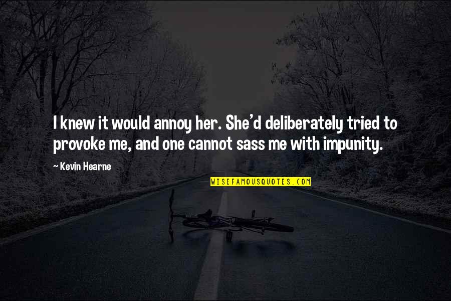 Timbales Pronunciation Quotes By Kevin Hearne: I knew it would annoy her. She'd deliberately Timbales Pronunciation Quotes By Kevin Hearne: I knew it would annoy her. She'd deliberately