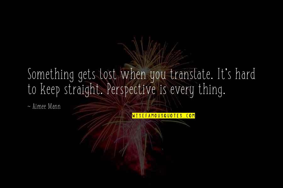 Timber Frame Houses Quotes By Aimee Mann: Something gets lost when you translate. It's hard