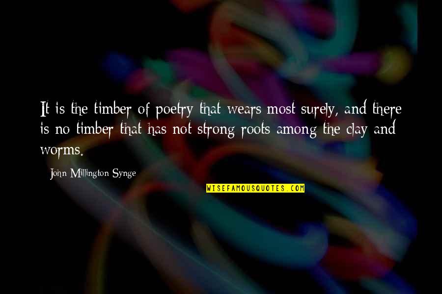 Timber Quotes By John Millington Synge: It is the timber of poetry that wears