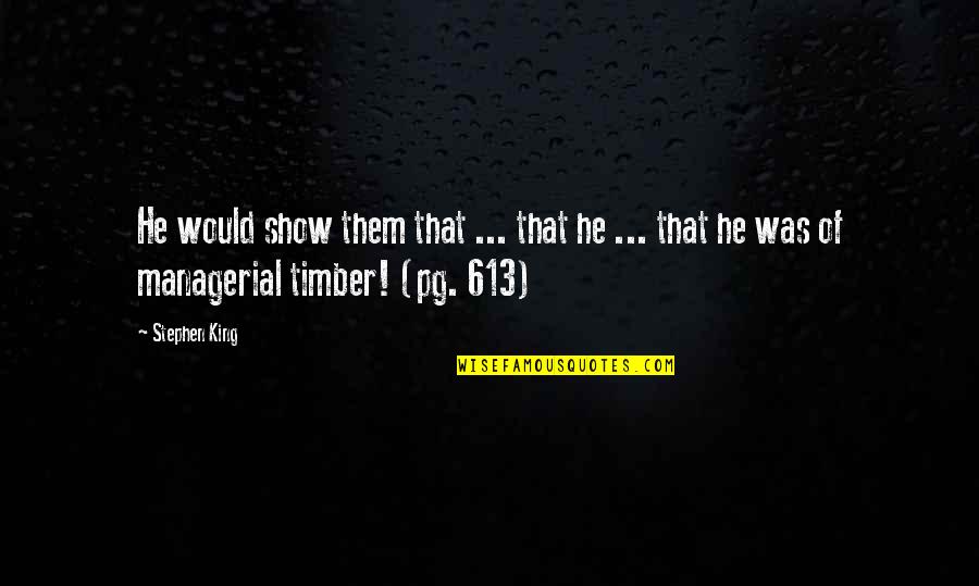 Timber Quotes By Stephen King: He would show them that ... that he