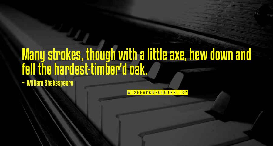Timber Quotes By William Shakespeare: Many strokes, though with a little axe, hew