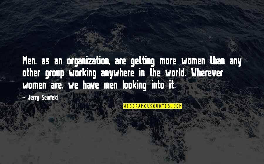 Timberlake Wertenbaker Quotes By Jerry Seinfeld: Men, as an organization, are getting more women