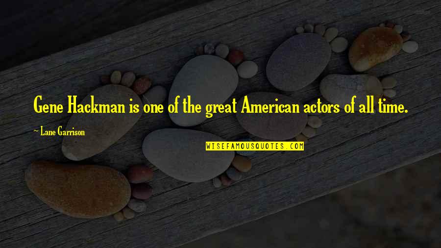 Timberlake Wertenbaker Quotes By Lane Garrison: Gene Hackman is one of the great American