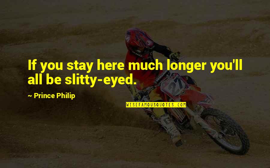 Timberlake Wertenbaker Quotes By Prince Philip: If you stay here much longer you'll all Timberlake Wertenbaker Quotes By Prince Philip: If you stay here much longer you'll all