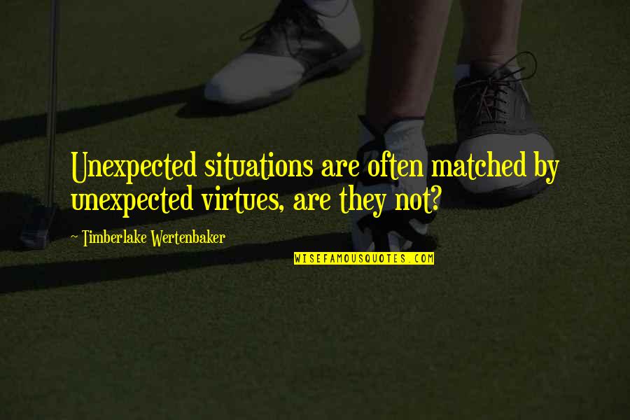 Timberlake Wertenbaker Quotes By Timberlake Wertenbaker: Unexpected situations are often matched by unexpected virtues, Timberlake Wertenbaker Quotes By Timberlake Wertenbaker: Unexpected situations are often matched by unexpected virtues,