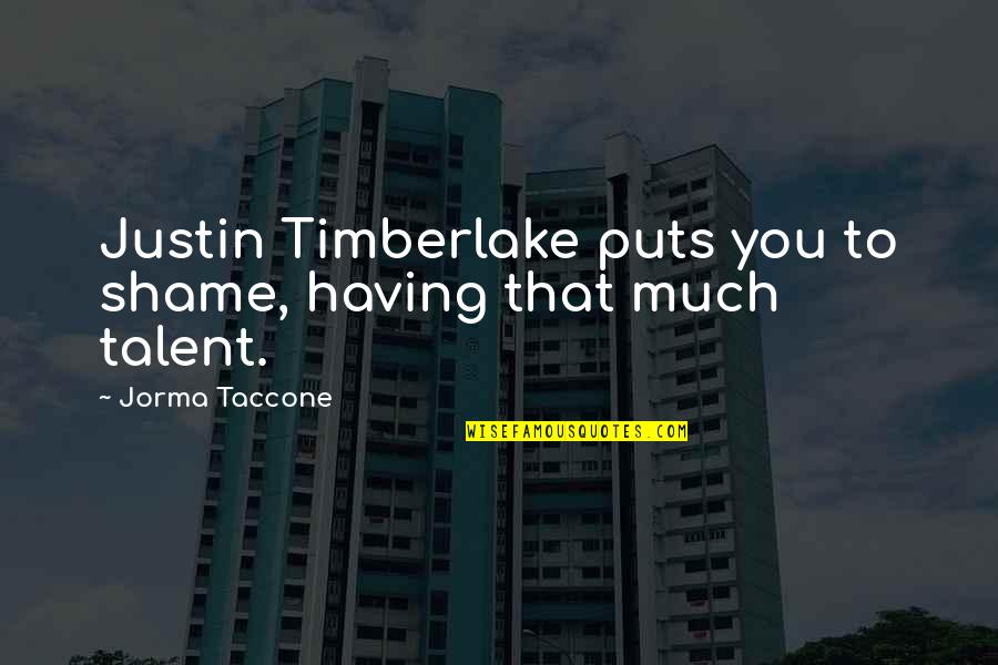 Timberlake's Quotes By Jorma Taccone: Justin Timberlake puts you to shame, having that