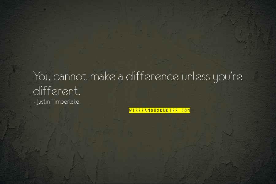 Timberlake's Quotes By Justin Timberlake: You cannot make a difference unless you're different.