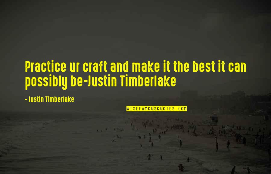 Timberlake's Quotes By Justin Timberlake: Practice ur craft and make it the best