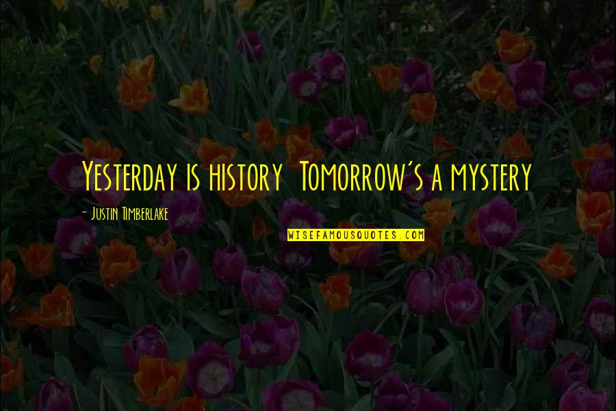 Timberlake's Quotes By Justin Timberlake: Yesterday is history Tomorrow's a mystery