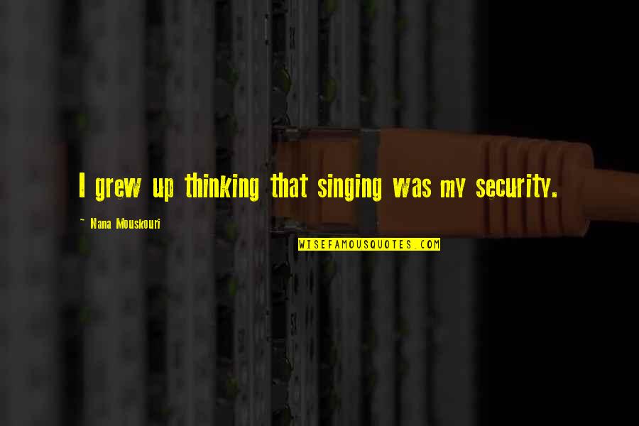 Timbrado Training Quotes By Nana Mouskouri: I grew up thinking that singing was my Timbrado Training Quotes By Nana Mouskouri: I grew up thinking that singing was my