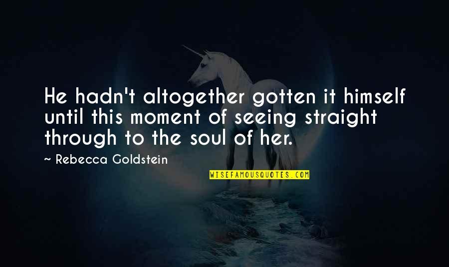 Timbrado Training Quotes By Rebecca Goldstein: He hadn't altogether gotten it himself until this Timbrado Training Quotes By Rebecca Goldstein: He hadn't altogether gotten it himself until this