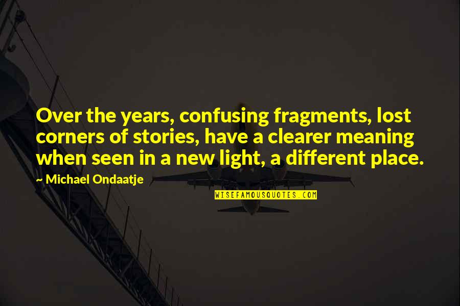 Timbrel Instrument Quotes By Michael Ondaatje: Over the years, confusing fragments, lost corners of