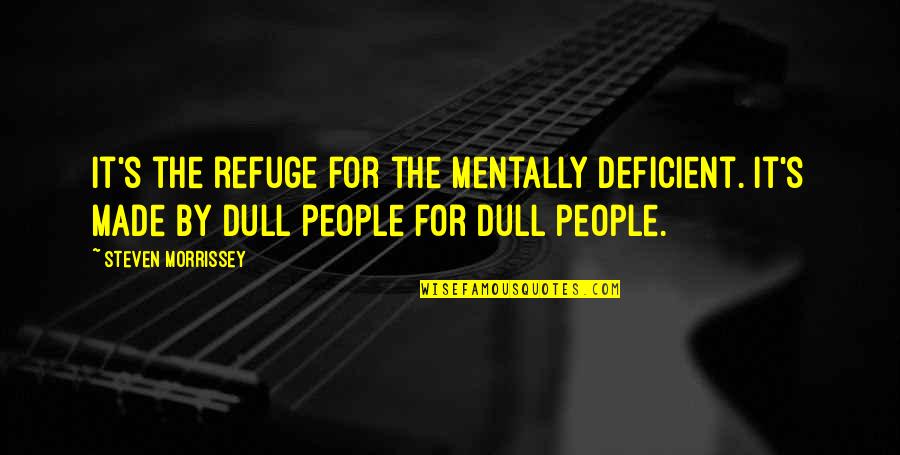 Timbru Barbu Quotes By Steven Morrissey: It's the refuge for the mentally deficient. It's Timbru Barbu Quotes By Steven Morrissey: It's the refuge for the mentally deficient. It's