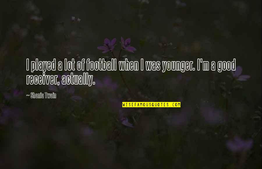 Timbru Judiciar Quotes By Shania Twain: I played a lot of football when I