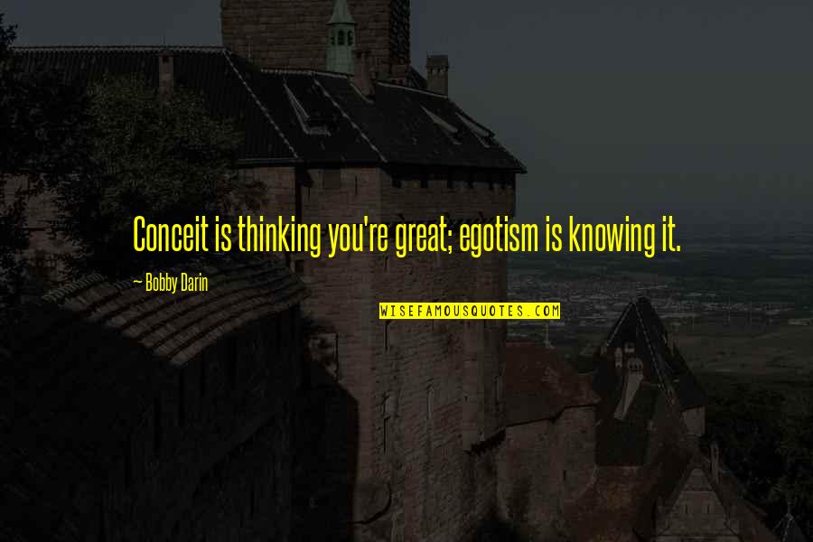 Timbuktu Quote Quotes By Bobby Darin: Conceit is thinking you're great; egotism is knowing Timbuktu Quote Quotes By Bobby Darin: Conceit is thinking you're great; egotism is knowing