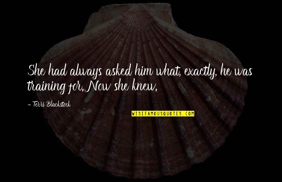 Timbulnya Ilmu Quotes By Terri Blackstock: She had always asked him what, exactly, he Timbulnya Ilmu Quotes By Terri Blackstock: She had always asked him what, exactly, he
