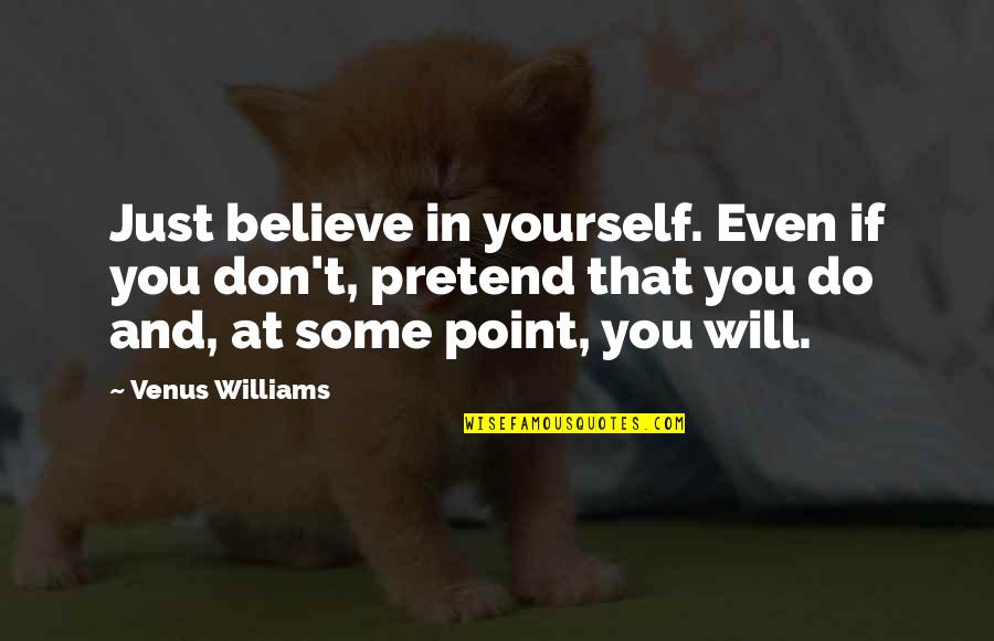 Timbulnya Ilmu Quotes By Venus Williams: Just believe in yourself. Even if you don't, Timbulnya Ilmu Quotes By Venus Williams: Just believe in yourself. Even if you don't,