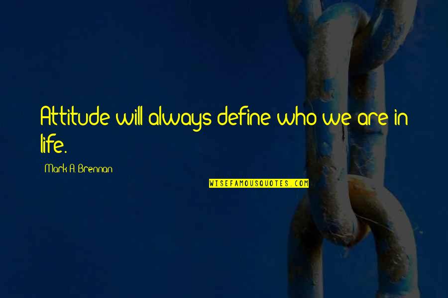 Timbulnya Perikatan Quotes By Mark A. Brennan: Attitude will always define who we are in