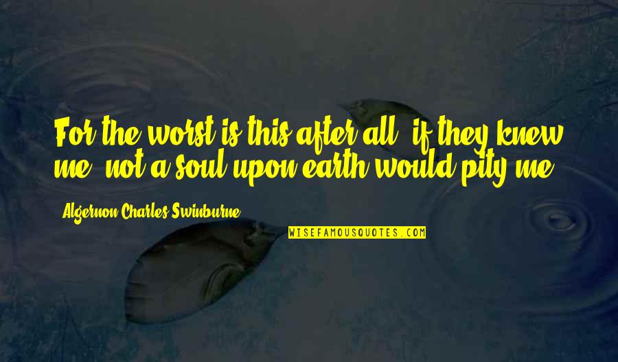 Time After Quotes By Algernon Charles Swinburne: For the worst is this after all; if Time After Quotes By Algernon Charles Swinburne: For the worst is this after all; if