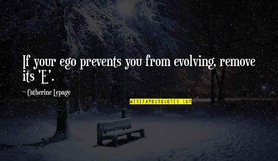 Time After Time Tamara Ireland Stone Quotes By Catherine Lepage: If your ego prevents you from evolving, remove Time After Time Tamara Ireland Stone Quotes By Catherine Lepage: If your ego prevents you from evolving, remove