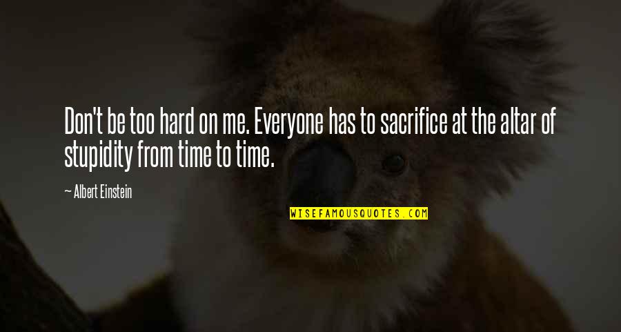 Time Albert Einstein Quotes By Albert Einstein: Don't be too hard on me. Everyone has